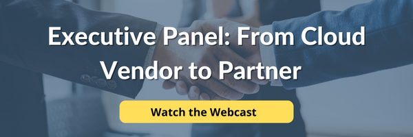 Executive Panel: From Cloud Vendor to Partner. Watch the Webcast.