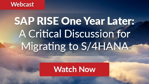 Webcast: SAP RISE One Year Later: A Critical Discussion for Migrating to S4HANA, Watch Now